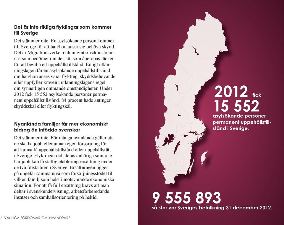 Enligt utlänningslagen får en asylsökande uppehållstillstånd om han/hon anses vara: flykting, skyddsbehövande eller uppfyller kraven i utlänningslagens regel om synnerligen ömmande omständigheter.