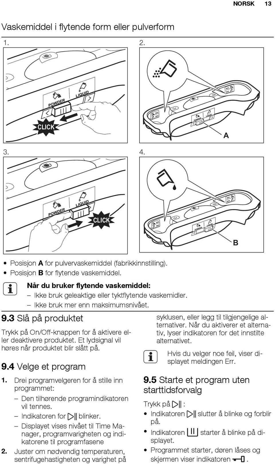 Du må tømme ut vannet for å kunne åpne lokket. For å tømme ut vannet: 1. Velg tømming- eller sentrifugeringsprogrammet. 2. Om nødvendig må du senke sentrifugehastigheten. 3. Trykk på.