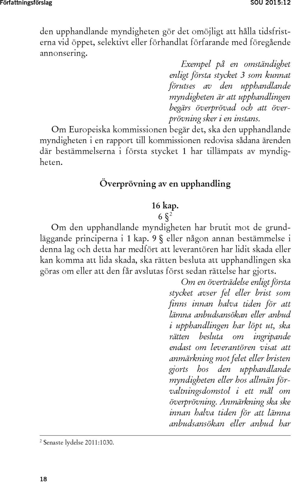 Om Europeiska kommissionen begär det, ska den upphandlande myndigheten i en rapport till kommissionen redovisa sådana ärenden där bestämmelserna i första stycket 1 har tillämpats av myndigheten.