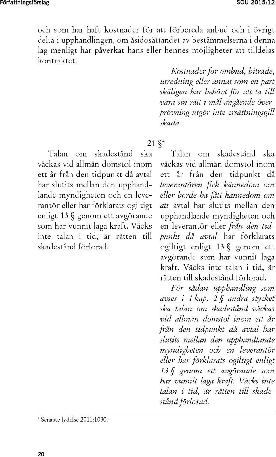 Kostnader för ombud, biträde, utredning eller annat som en part skäligen har behövt för att ta till vara sin rätt i mål angående överprövning utgör inte ersättningsgill skada.