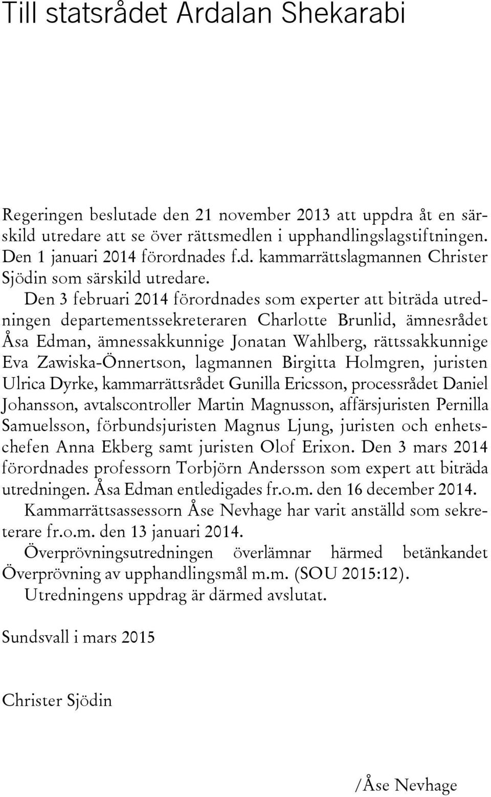 Zawiska-Önnertson, lagmannen Birgitta Holmgren, juristen Ulrica Dyrke, kammarrättsrådet Gunilla Ericsson, processrådet Daniel Johansson, avtalscontroller Martin Magnusson, affärsjuristen Pernilla