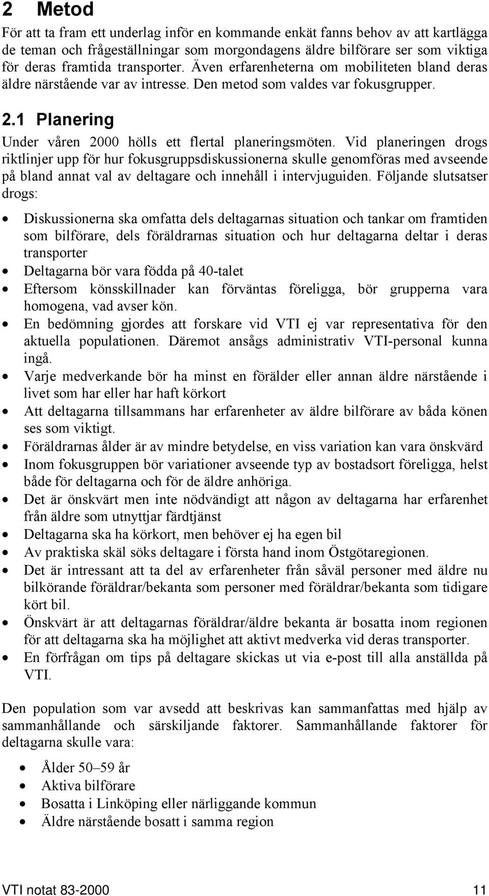 Vid planeringen drogs riktlinjer upp för hur fokusgruppsdiskussionerna skulle genomföras med avseende på bland annat val av deltagare och innehåll i intervjuguiden.