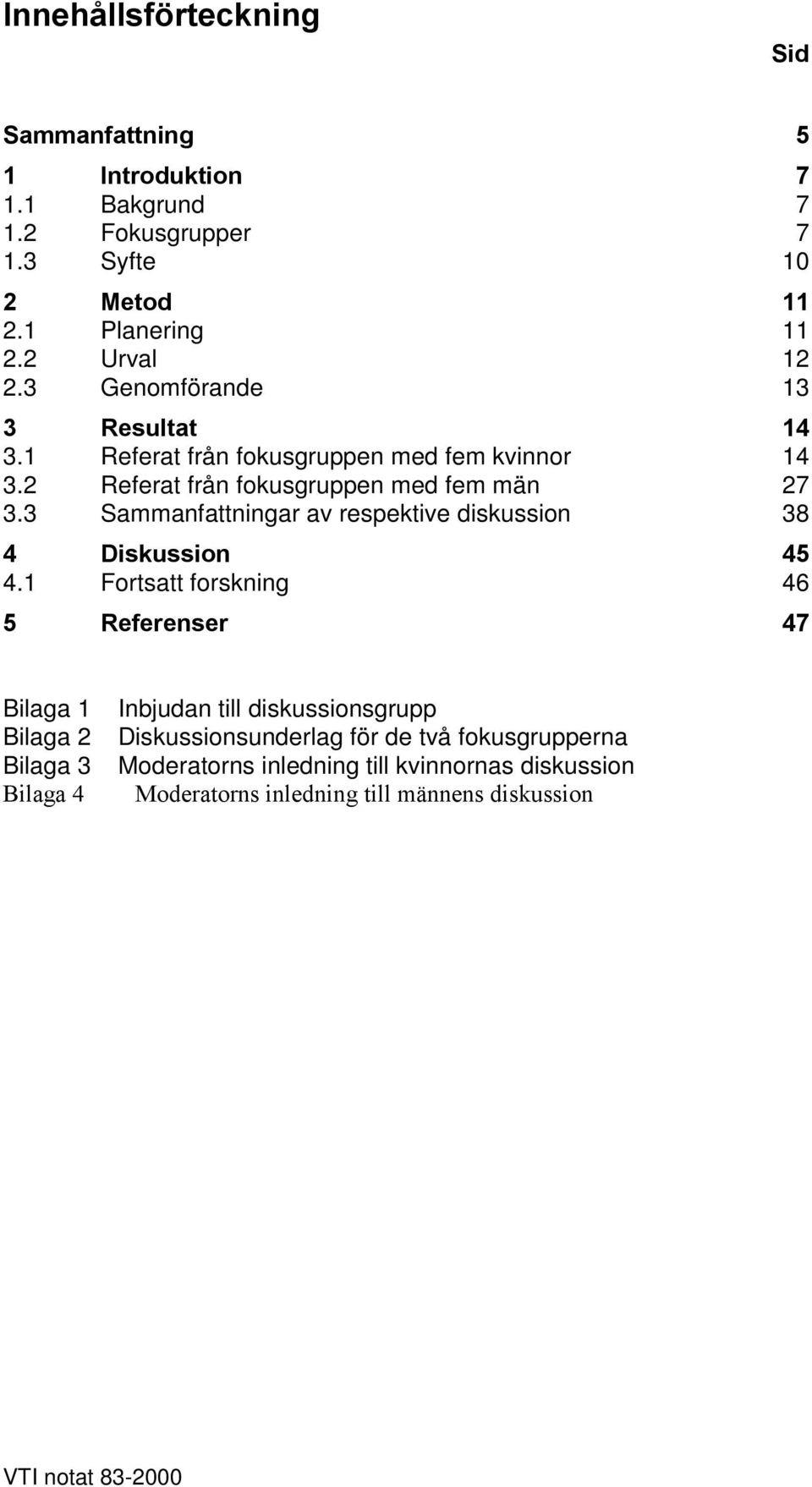 3 Sammanfattningar av respektive diskussion 38 4 Diskussion 45 4.