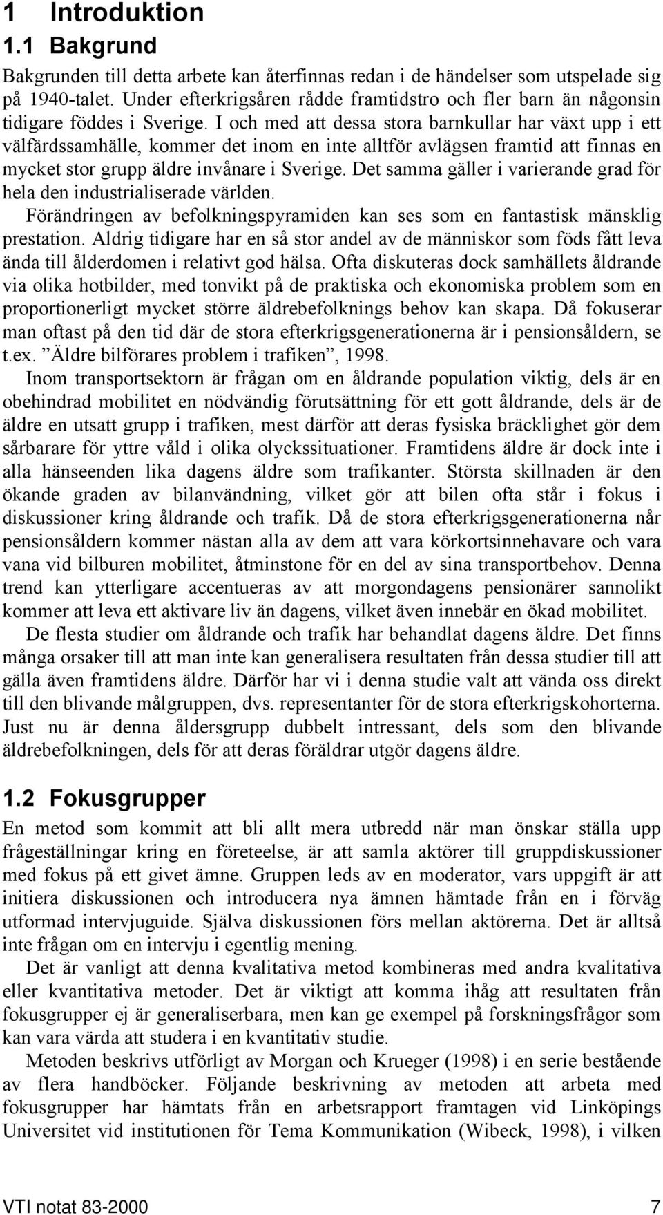 I och med att dessa stora barnkullar har växt upp i ett välfärdssamhälle, kommer det inom en inte alltför avlägsen framtid att finnas en mycket stor grupp äldre invånare i Sverige.