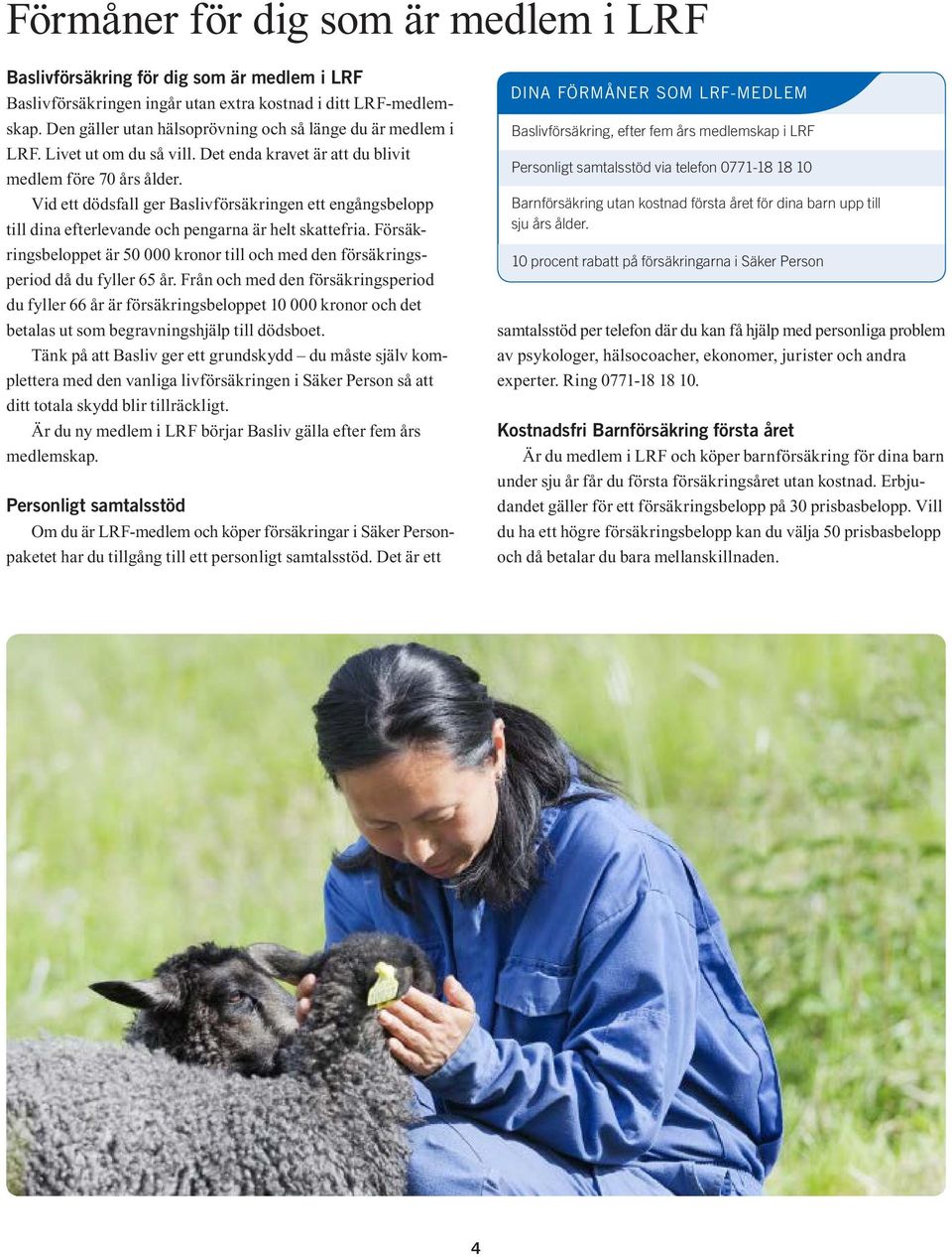 Vid ett dödsfall ger Baslivförsäkringen ett engångsbelopp till dina efterlevande och pengarna är helt skattefria.