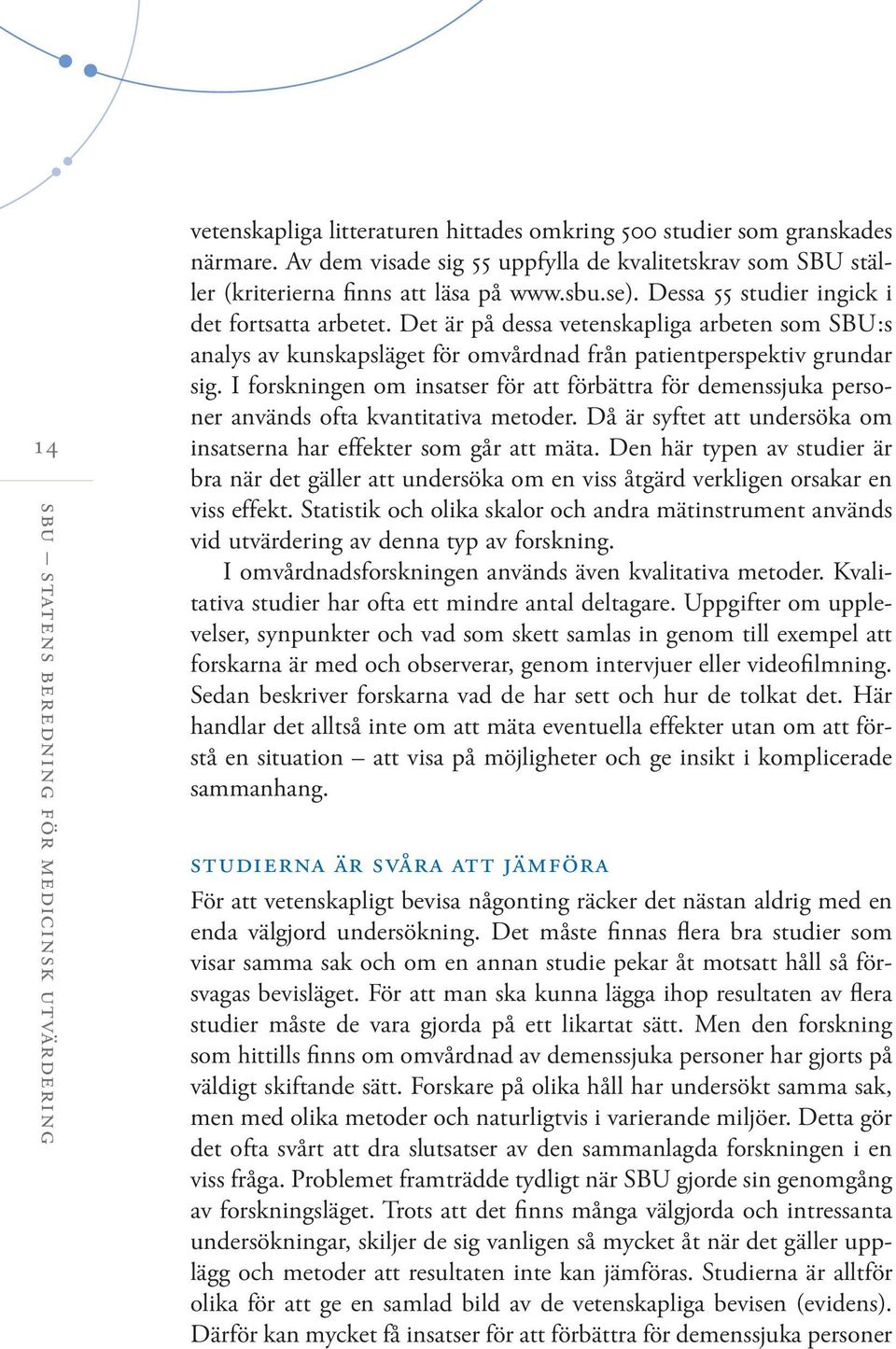 Det är på dessa vetenskapliga arbeten som SBU:s analys av kunskapsläget för omvårdnad från patientperspektiv grundar sig.