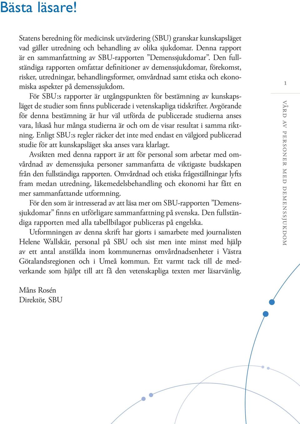 Den fullständiga rapporten omfattar definitioner av demenssjukdomar, förekomst, risker, utredningar, behandlingsformer, omvårdnad samt etiska och ekonomiska aspekter på demenssjukdom.