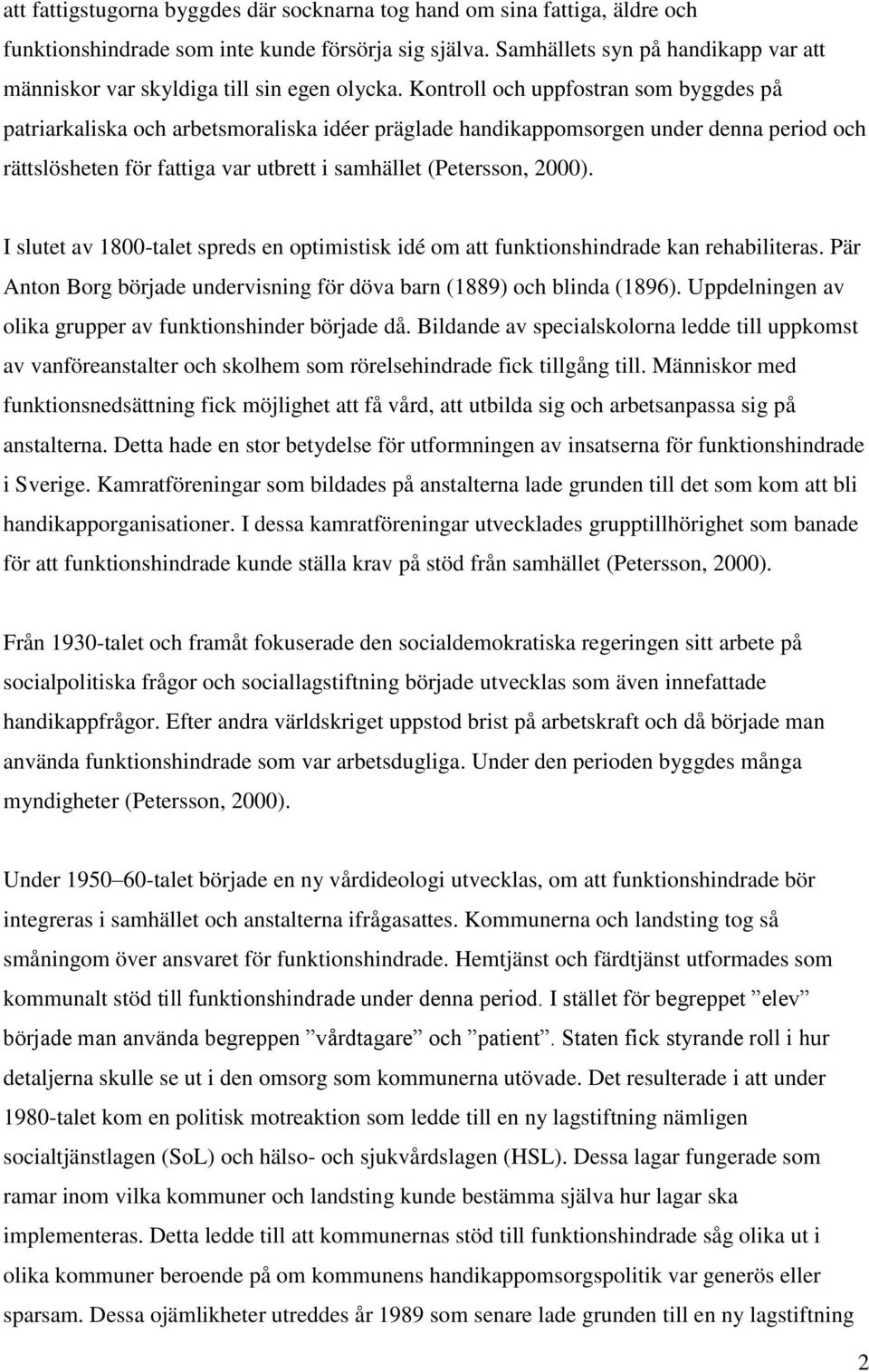 Kontroll och uppfostran som byggdes på patriarkaliska och arbetsmoraliska idéer präglade handikappomsorgen under denna period och rättslösheten för fattiga var utbrett i samhället (Petersson, 2000).