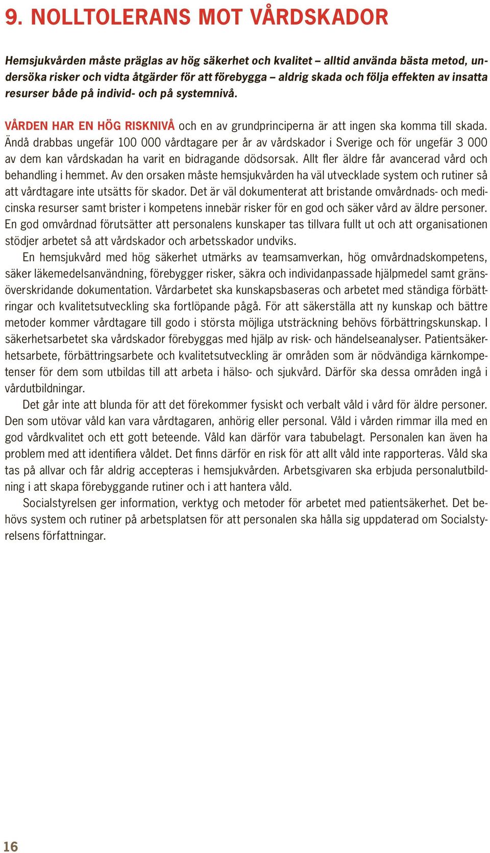 Ändå drabbas ungefär 100 000 vårdtagare per år av vårdskador i Sverige och för ungefär 3 000 av dem kan vårdskadan ha varit en bidragande dödsorsak.