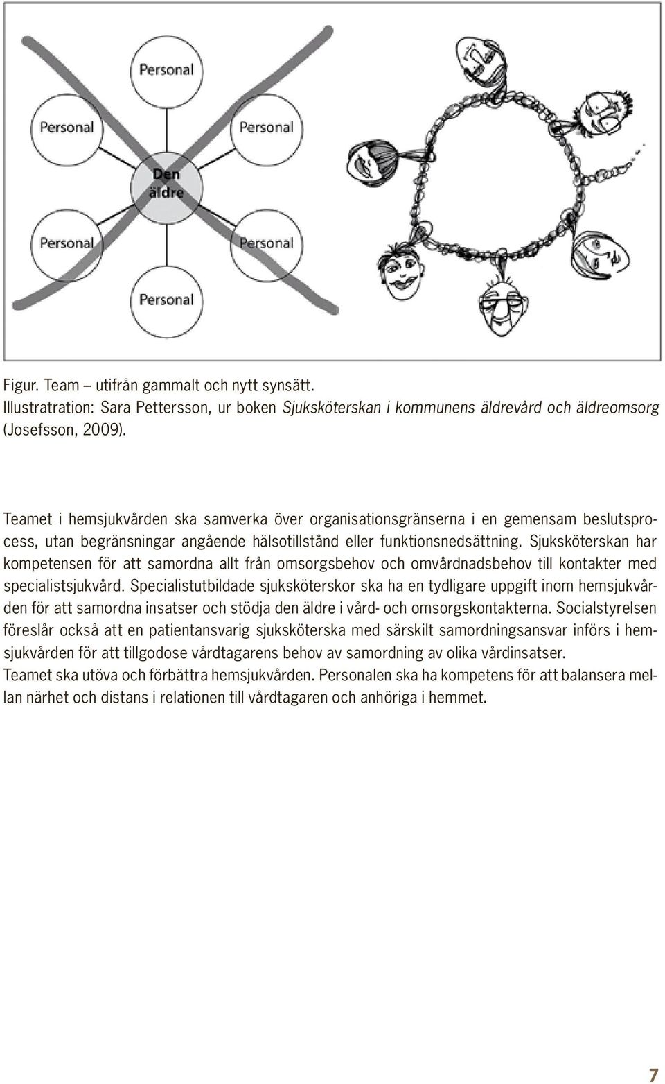 Sjuksköterskan har kompetensen för att samordna allt från omsorgsbehov och omvårdnadsbehov till kontakter med specialistsjukvård.