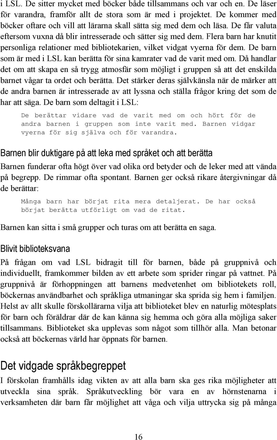 Flera barn har knutit personliga relationer med bibliotekarien, vilket vidgat vyerna för dem. De barn som är med i LSL kan berätta för sina kamrater vad de varit med om.