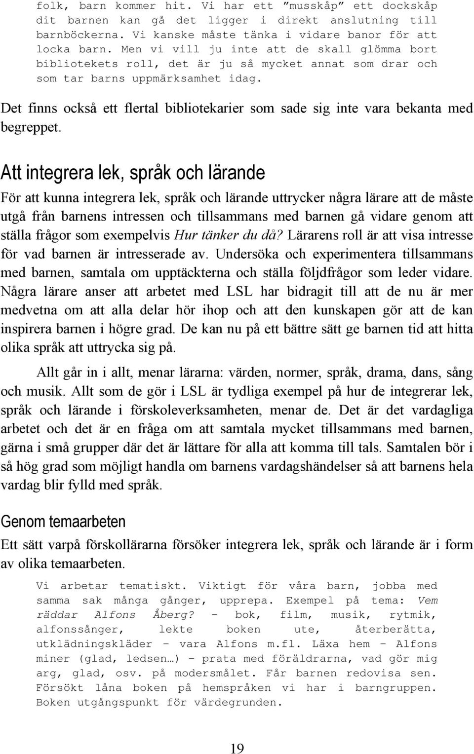 Det finns också ett flertal bibliotekarier som sade sig inte vara bekanta med begreppet.