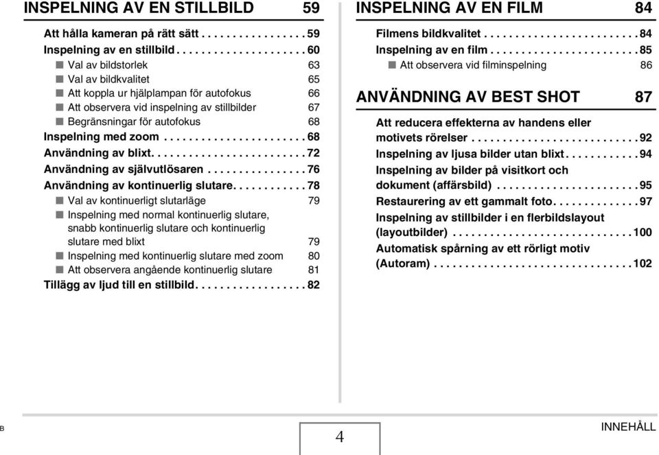 ...................... 68 Användning av blixt......................... 72 Användning av självutlösaren................ 76 Användning av kontinuerlig slutare.