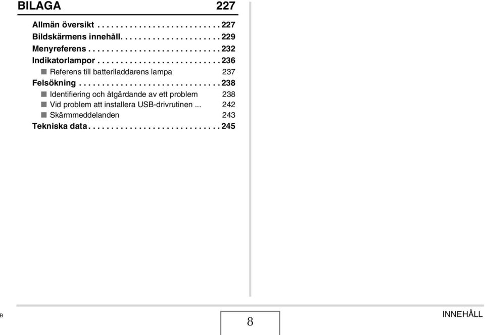 .............................. 238 Identifiering och åtgärdande av ett problem 238 Vid problem att installera USB-drivrutinen.