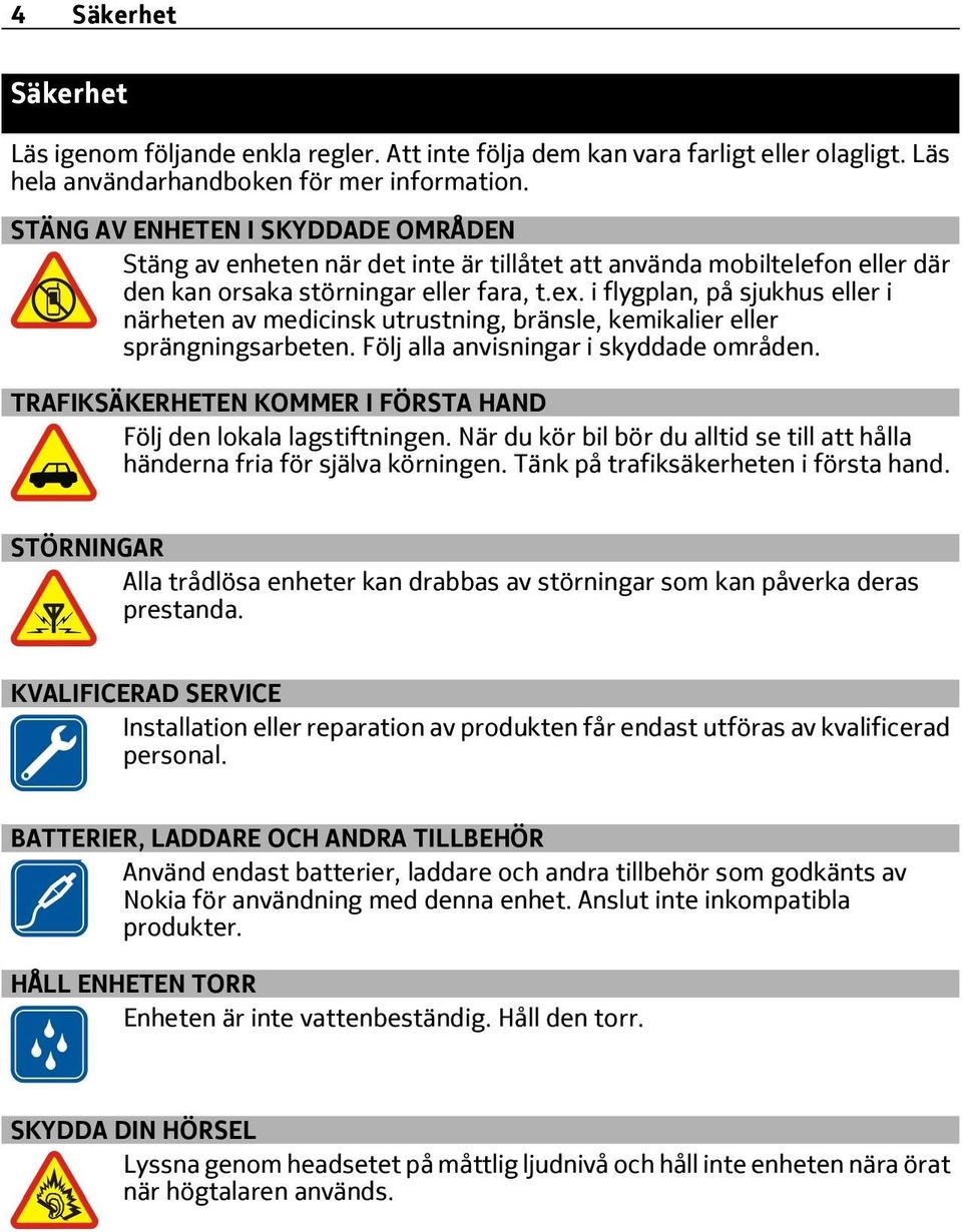 i flygplan, på sjukhus eller i närheten av medicinsk utrustning, bränsle, kemikalier eller sprängningsarbeten. Följ alla anvisningar i skyddade områden.
