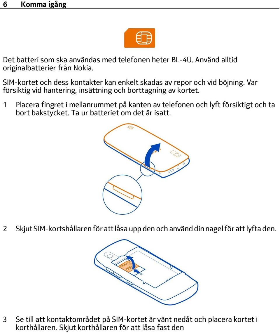1 Placera fingret i mellanrummet på kanten av telefonen och lyft försiktigt och ta bort bakstycket. Ta ur batteriet om det är isatt.