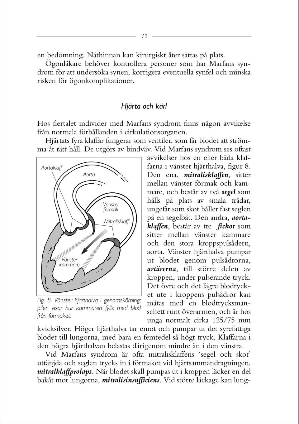 Hjärta och kärl Aortaklaff Vänster kammare Aorta Vänster förmak Mitralisklaff Fig. 8. Vänster hjärthalva i genomskärning; pilen visar hur kammaren fylls med blod från förmaket.