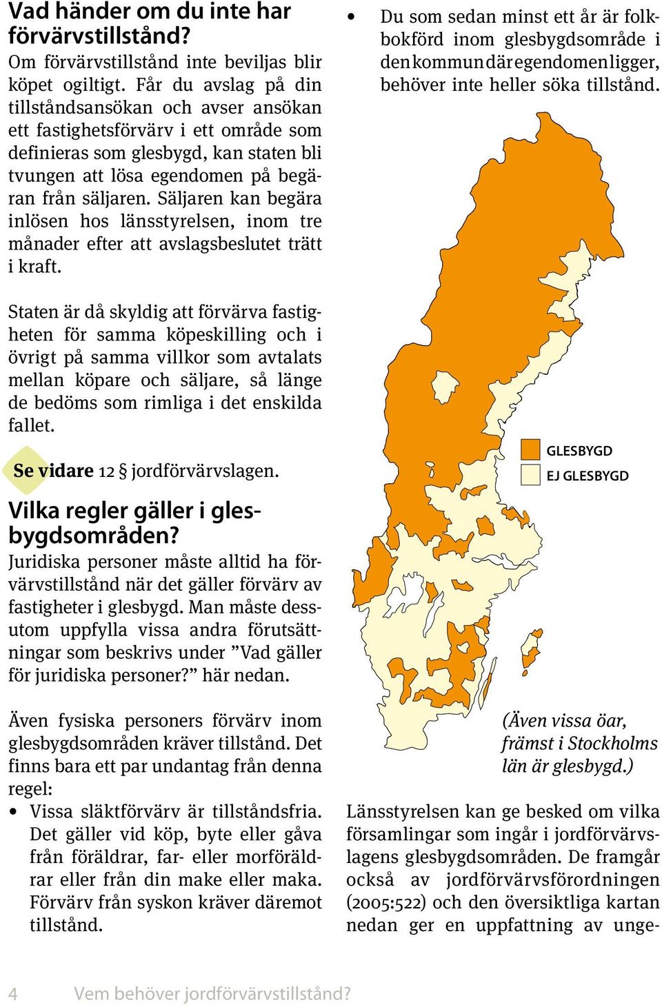 Säljaren kan begära inlösen hos länsstyrelsen, inom tre månader efter att avslagsbeslutet trätt i kraft.