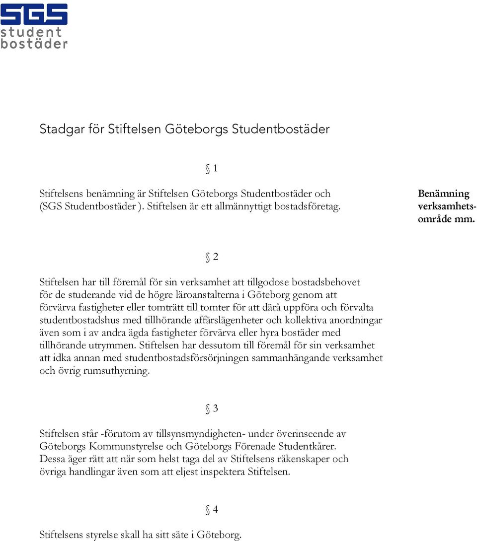 2 Stiftelsen har till föremål för sin verksamhet att tillgodose bostadsbehovet för de studerande vid de högre läroanstalterna i Göteborg genom att förvärva fastigheter eller tomträtt till tomter för