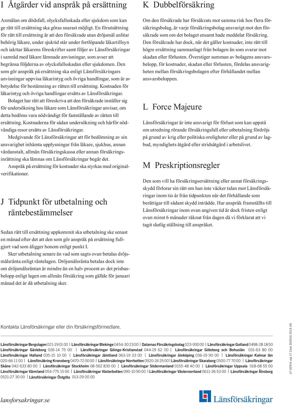 av Länsförsäkringar i samråd med läkare lämnade anvisningar, som avser att begränsa följderna av olycksfallsskadan eller sjukdomen.