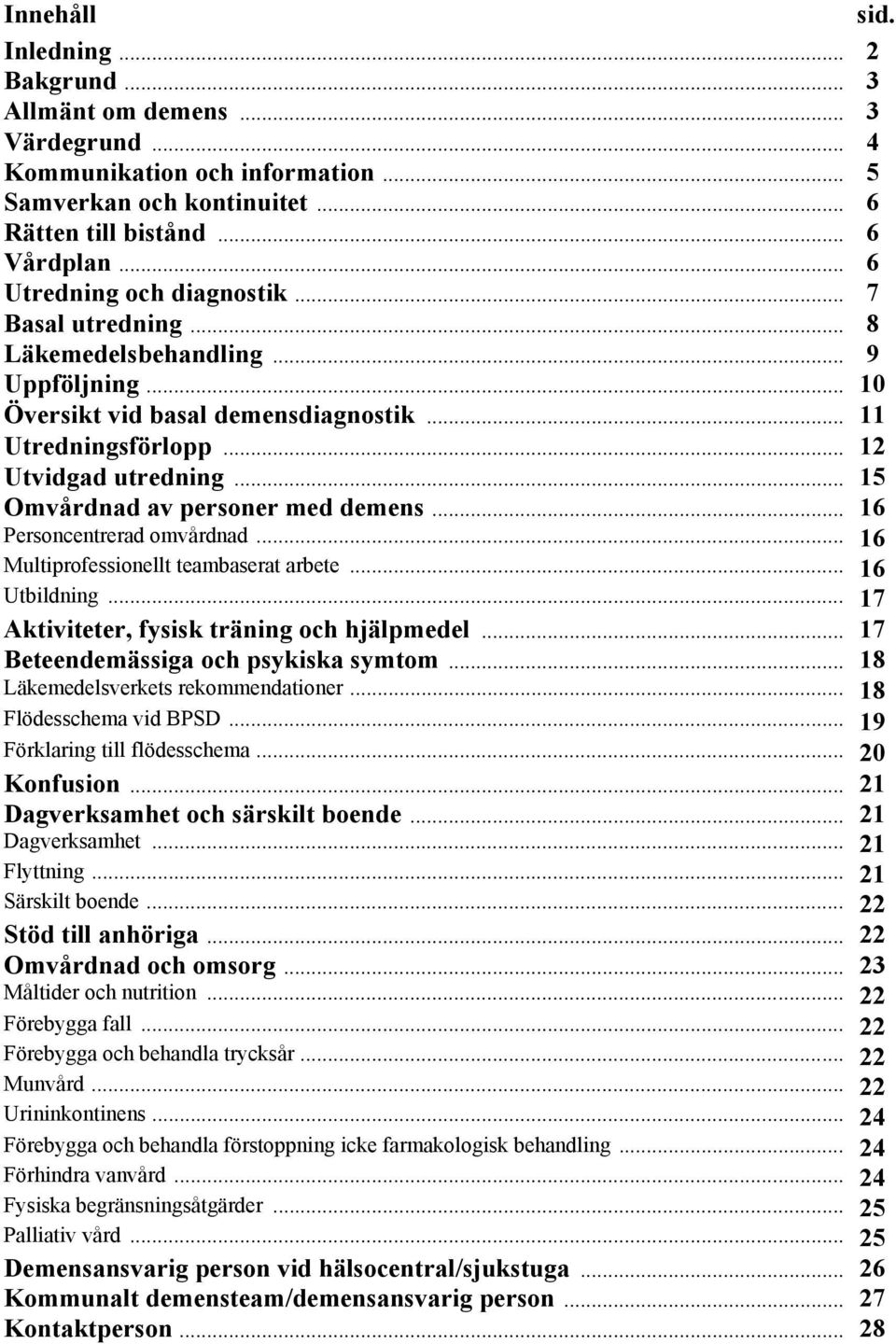 .. 15 Omvårdnad av personer med demens... 16 Personcentrerad omvårdnad... 16 Multiprofessionellt teambaserat arbete... 16 Utbildning... 17 Aktiviteter, fysisk träning och hjälpmedel.