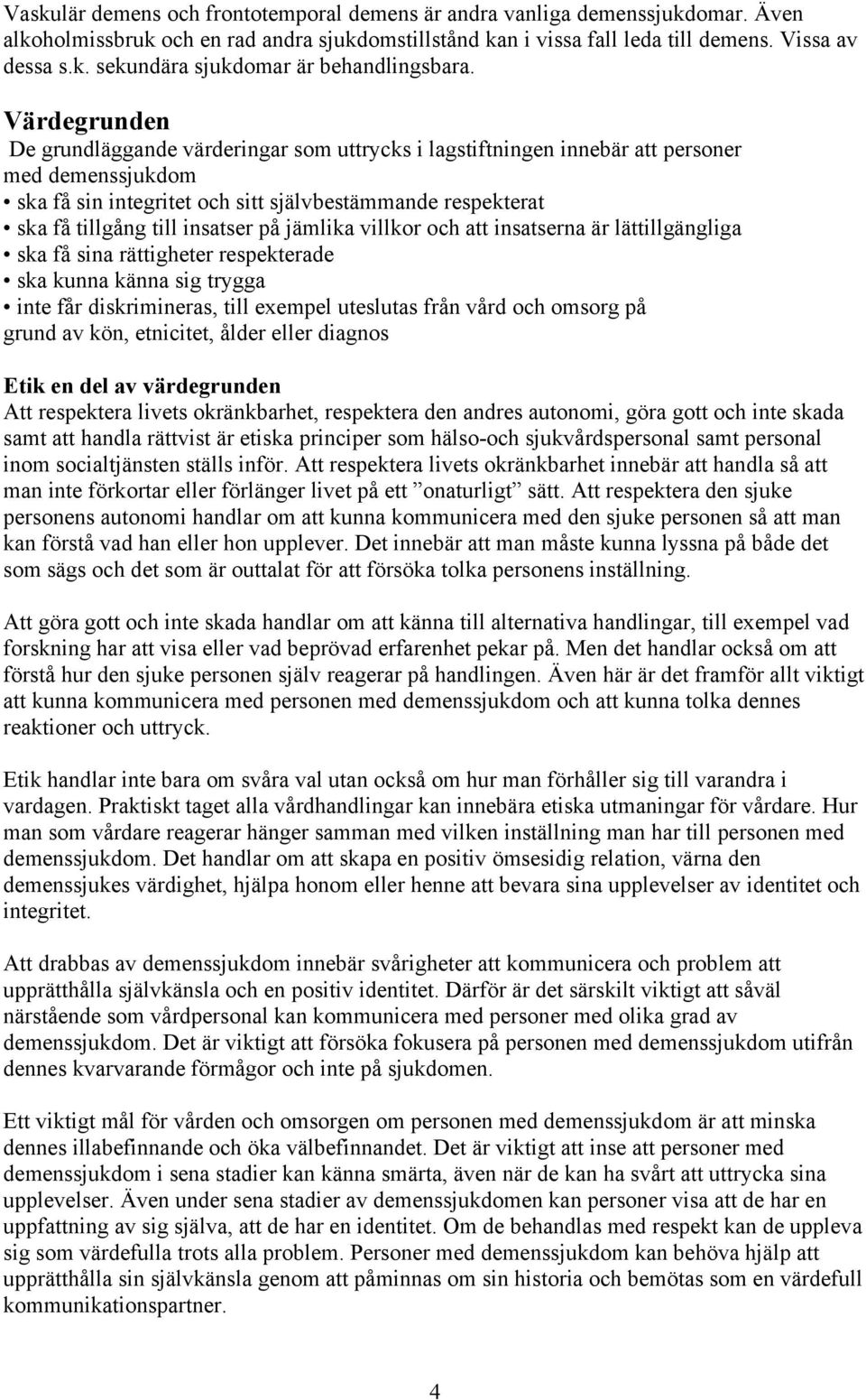 insatser på jämlika villkor och att insatserna är lättillgängliga ska få sina rättigheter respekterade ska kunna känna sig trygga inte får diskrimineras, till exempel uteslutas från vård och omsorg
