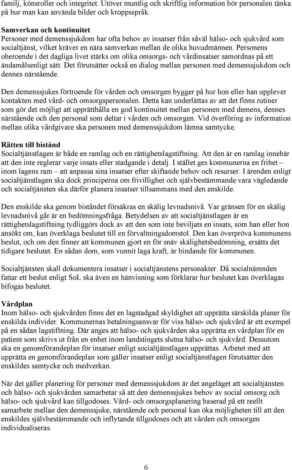 Personens oberoende i det dagliga livet stärks om olika omsorgs- och vårdinsatser samordnas på ett ändamålsenligt sätt.