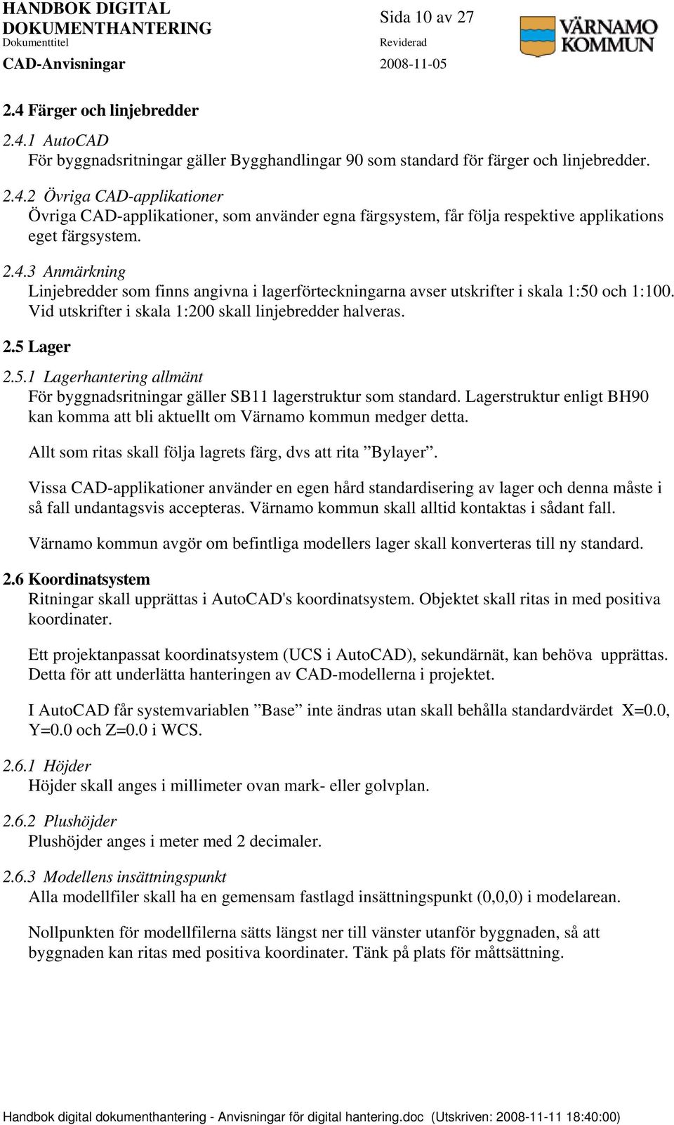 Lagerstruktur enligt BH90 kan komma att bli aktuellt om Värnamo kommun medger detta. Allt som ritas skall följa lagrets färg, dvs att rita Bylayer.