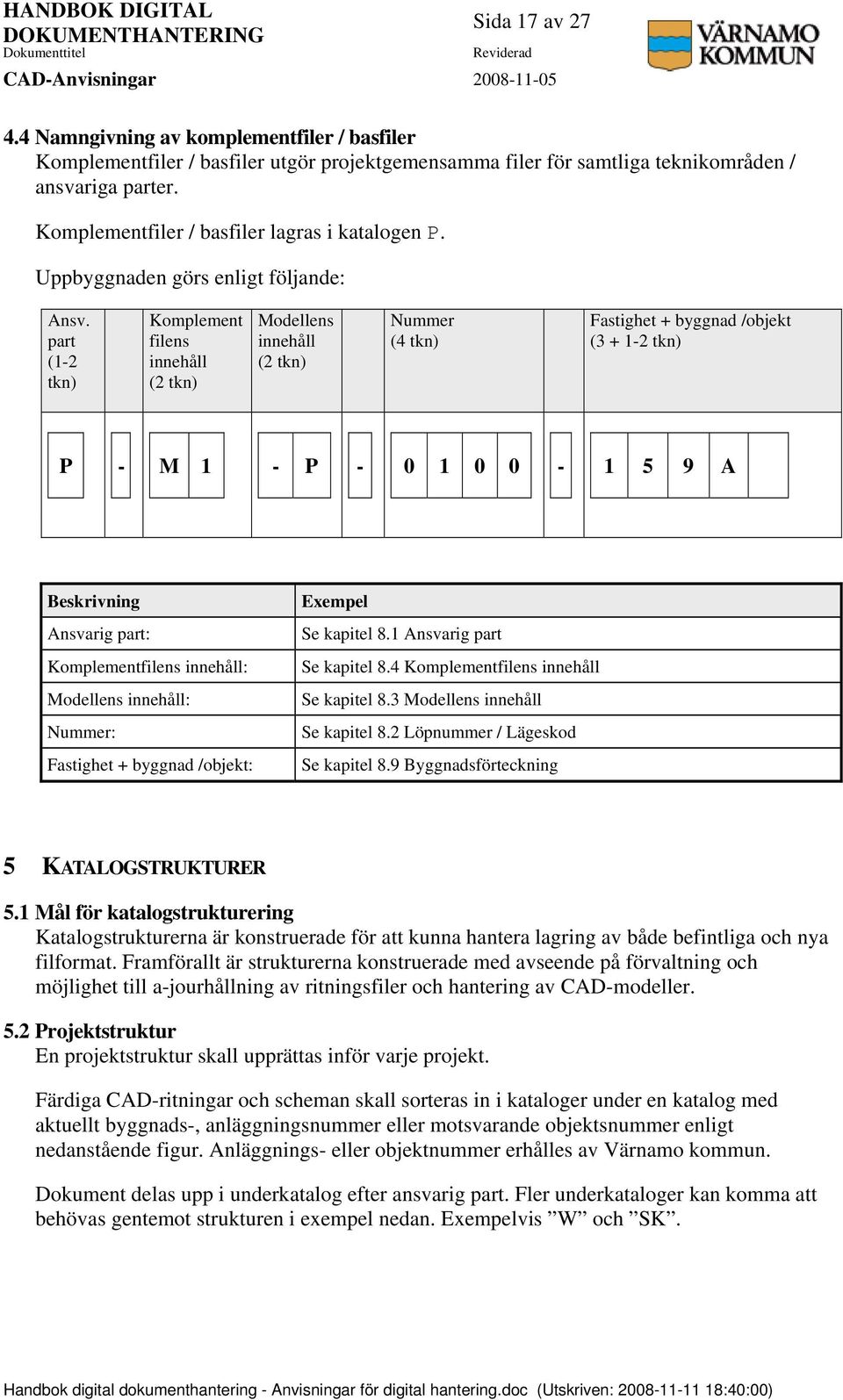 part (1-2 tkn) Komplement filens innehåll (2 tkn) Modellens innehåll (2 tkn) Nummer (4 tkn) Fastighet + byggnad /objekt (3 + 1-2 tkn) P - M 1 - P - 0 1 0 0-1 5 9 A Beskrivning Ansvarig part: