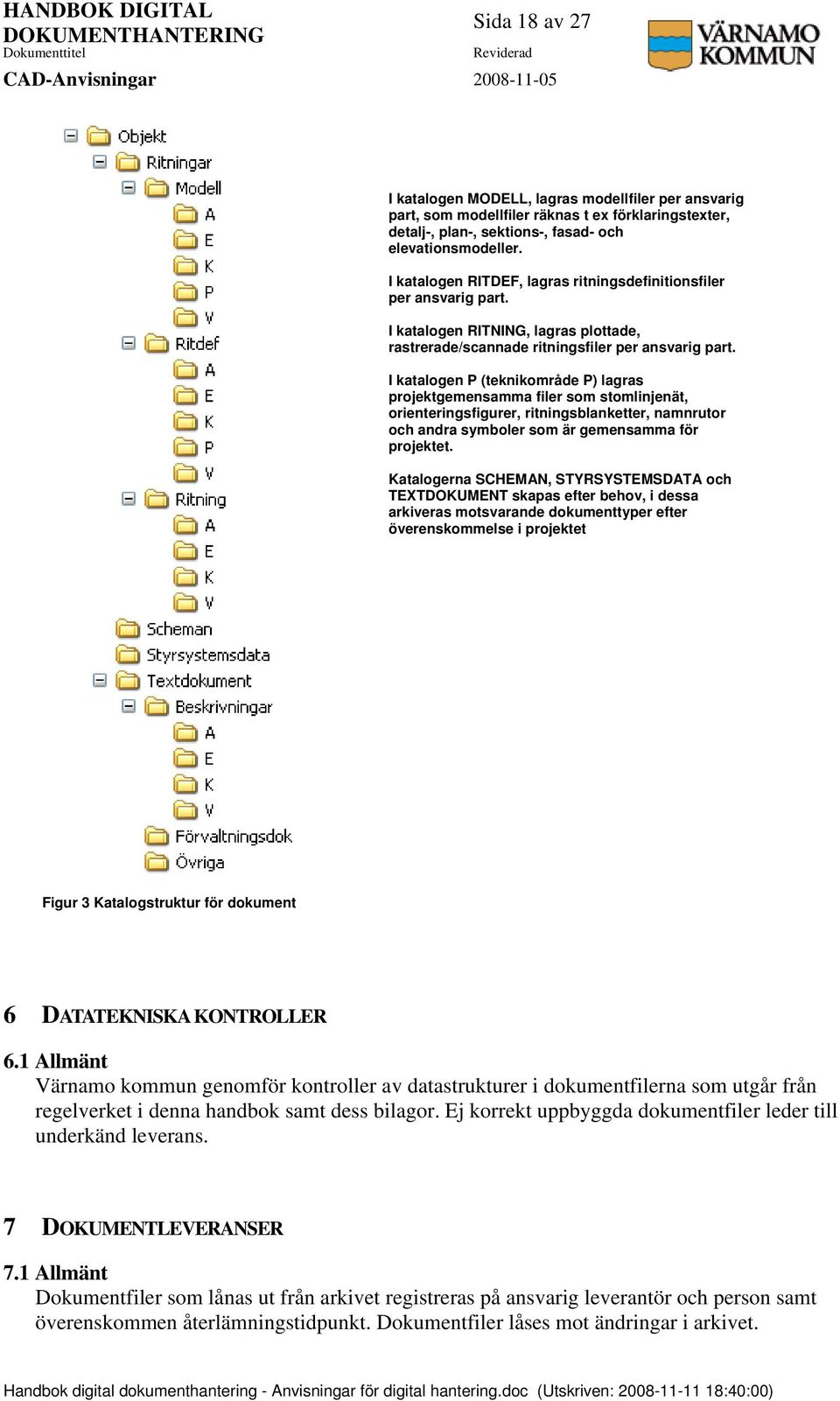 I katalogen P (teknikområde P) lagras projektgemensamma filer som stomlinjenät, orienteringsfigurer, ritningsblanketter, namnrutor och andra symboler som är gemensamma för projektet.