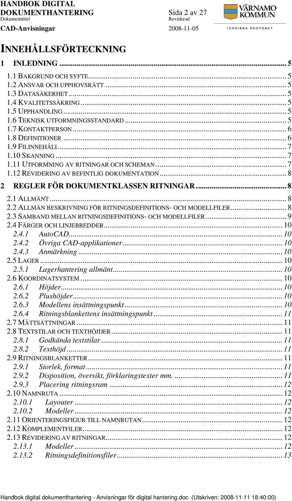 .. 8 2 REGLER FÖR DOKUMENTKLASSEN RITNINGAR... 8 2.1 ALLMÄNT... 8 2.2 ALLMÄN BESKRIVNING FÖR RITNINGSDEFINITIONS- OCH MODELLFILER... 8 2.3 SAMBAND MELLAN RITNINGSDEFINITIONS- OCH MODELLFILER... 9 2.