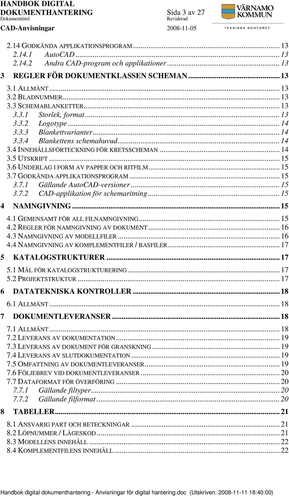 .. 15 3.6 UNDERLAG I FORM AV PAPPER OCH RITFILM... 15 3.7 GODKÄNDA APPLIKATIONSPROGRAM... 15 3.7.1 Gällande AutoCAD-versioner... 15 3.7.2 CAD-applikation för schemaritning... 15 4 