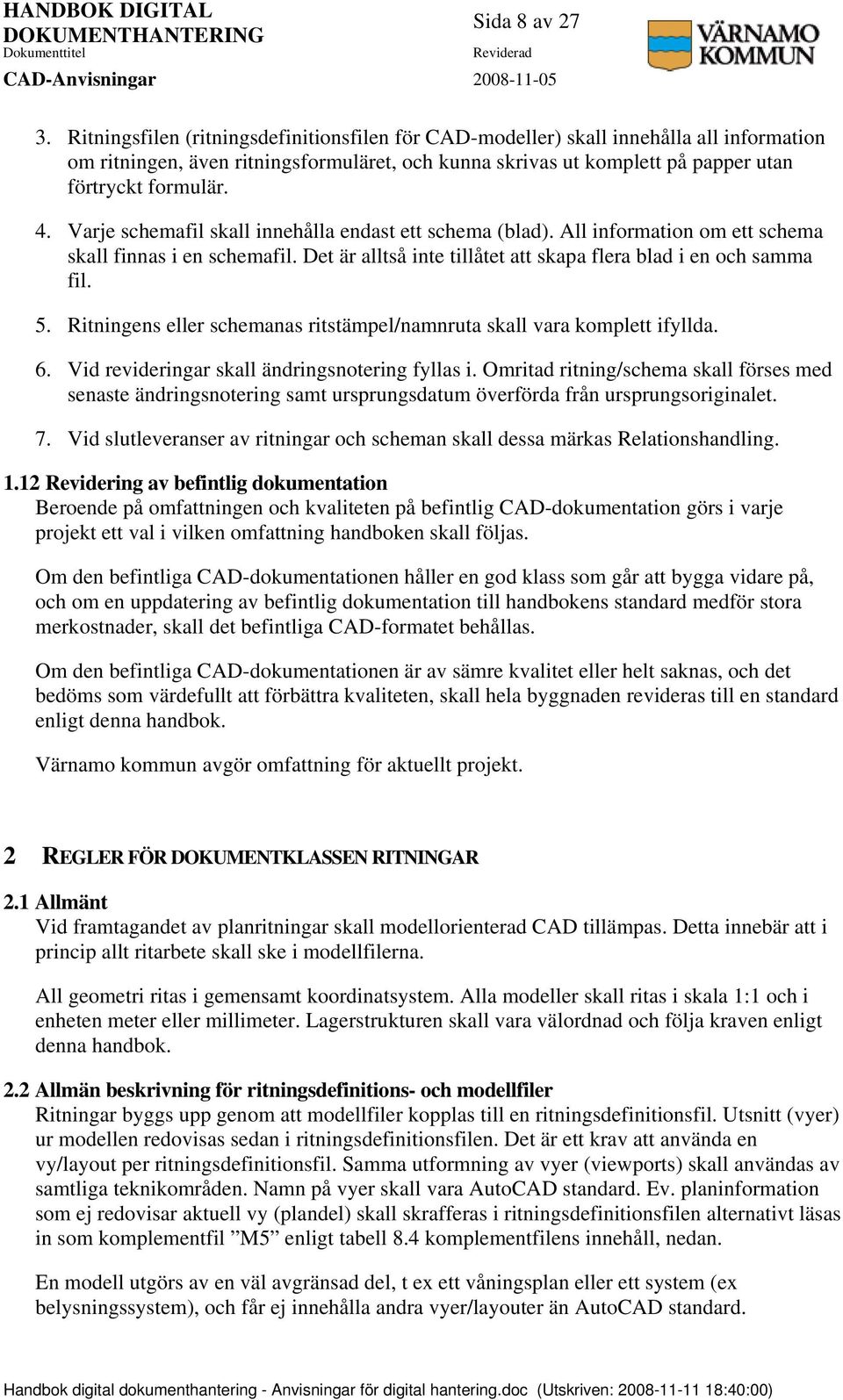 Varje schemafil skall innehålla endast ett schema (blad). All information om ett schema skall finnas i en schemafil. Det är alltså inte tillåtet att skapa flera blad i en och samma fil. 5.