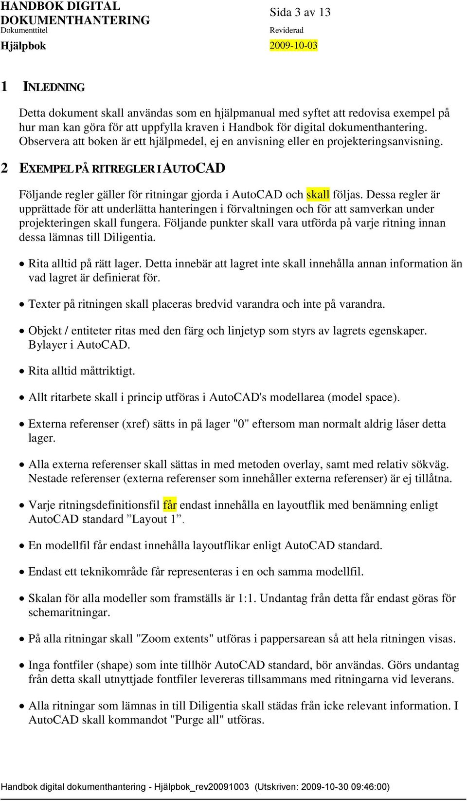 Dessa regler är upprättade för att underlätta hanteringen i förvaltningen och för att samverkan under projekteringen skall fungera.