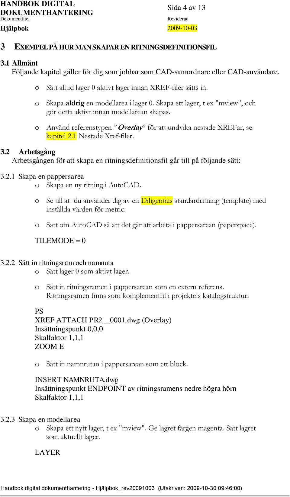 o Använd referenstypen Overlay för att undvika nestade XREFar, se kapitel 2.1 Nestade Xref-filer. 3.2 Arbetsgång Arbetsgången för att skapa en ritningsdefinitionsfil går till på följande sätt: 3.2.1 Skapa en pappersarea o Skapa en ny ritning i AutoCAD.