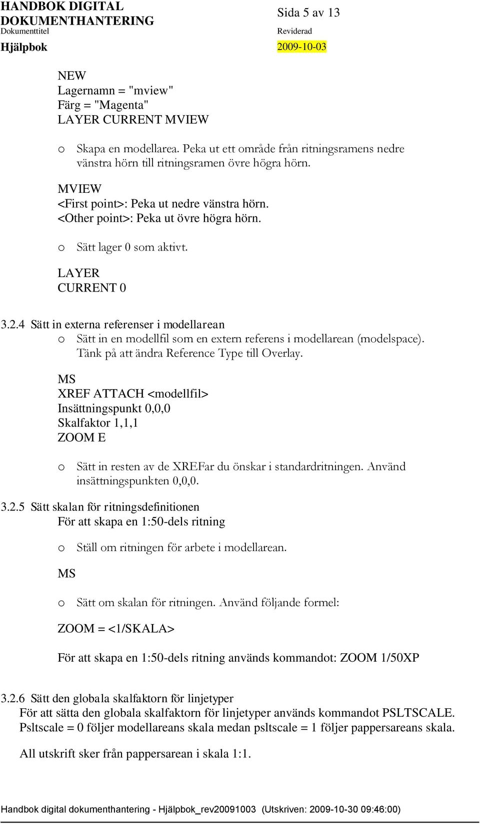 4 Sätt in externa referenser i modellarean o Sätt in en modellfil som en extern referens i modellarean (modelspace). Tänk på att ändra Reference Type till Overlay.