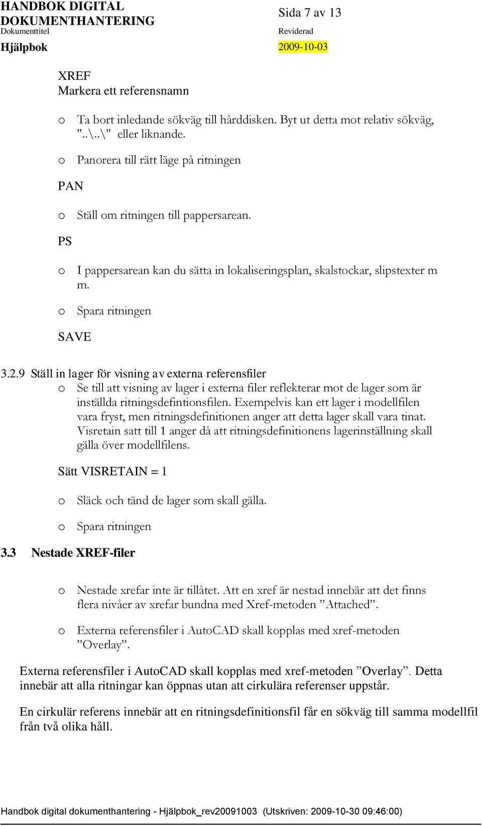 9 Ställ in lager för visning av externa referensfiler o Se till att visning av lager i externa filer reflekterar mot de lager som är inställda ritningsdefintionsfilen.