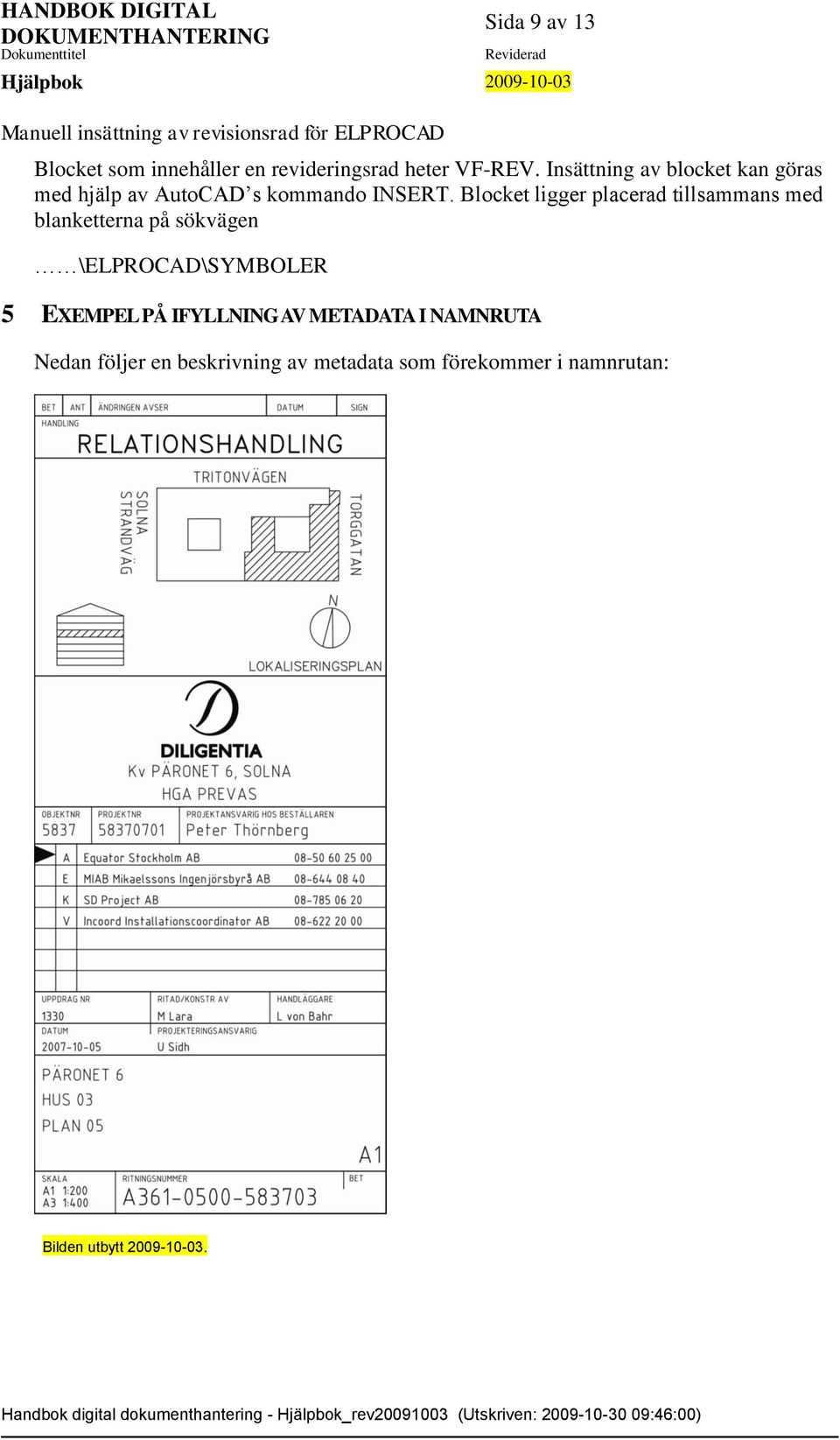 Blocket ligger placerad tillsammans med blanketterna på sökvägen \ELPROCAD\SYMBOLER 5 EXEMPEL PÅ