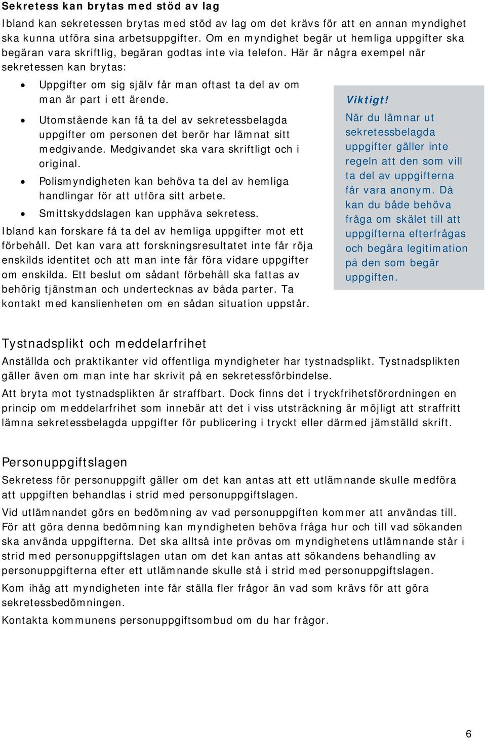 Här är några exempel när sekretessen kan brytas: Uppgifter om sig själv får man oftast ta del av om man är part i ett ärende. Viktigt!