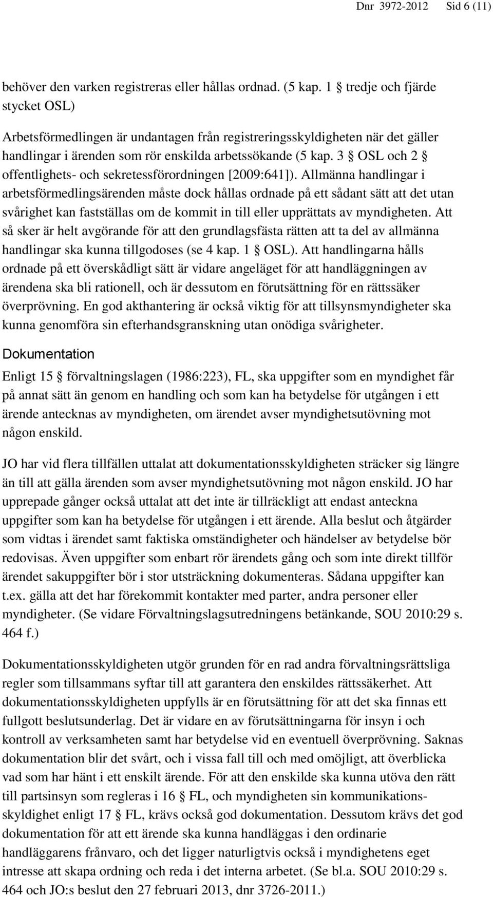 3 OSL och 2 offentlighets- och sekretessförordningen [2009:641]).