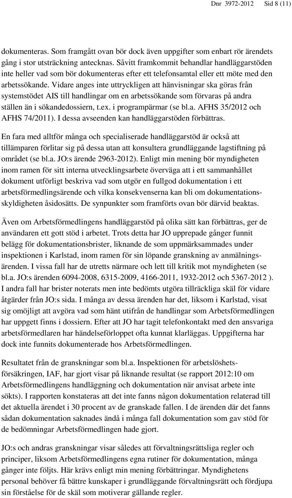 Vidare anges inte uttryckligen att hänvisningar ska göras från systemstödet AIS till handlingar om en arbetssökande som förvaras på andra ställen än i sökandedossiern, t.ex. i programpärmar (se bl.a. AFHS 35/2012 och AFHS 74/2011).