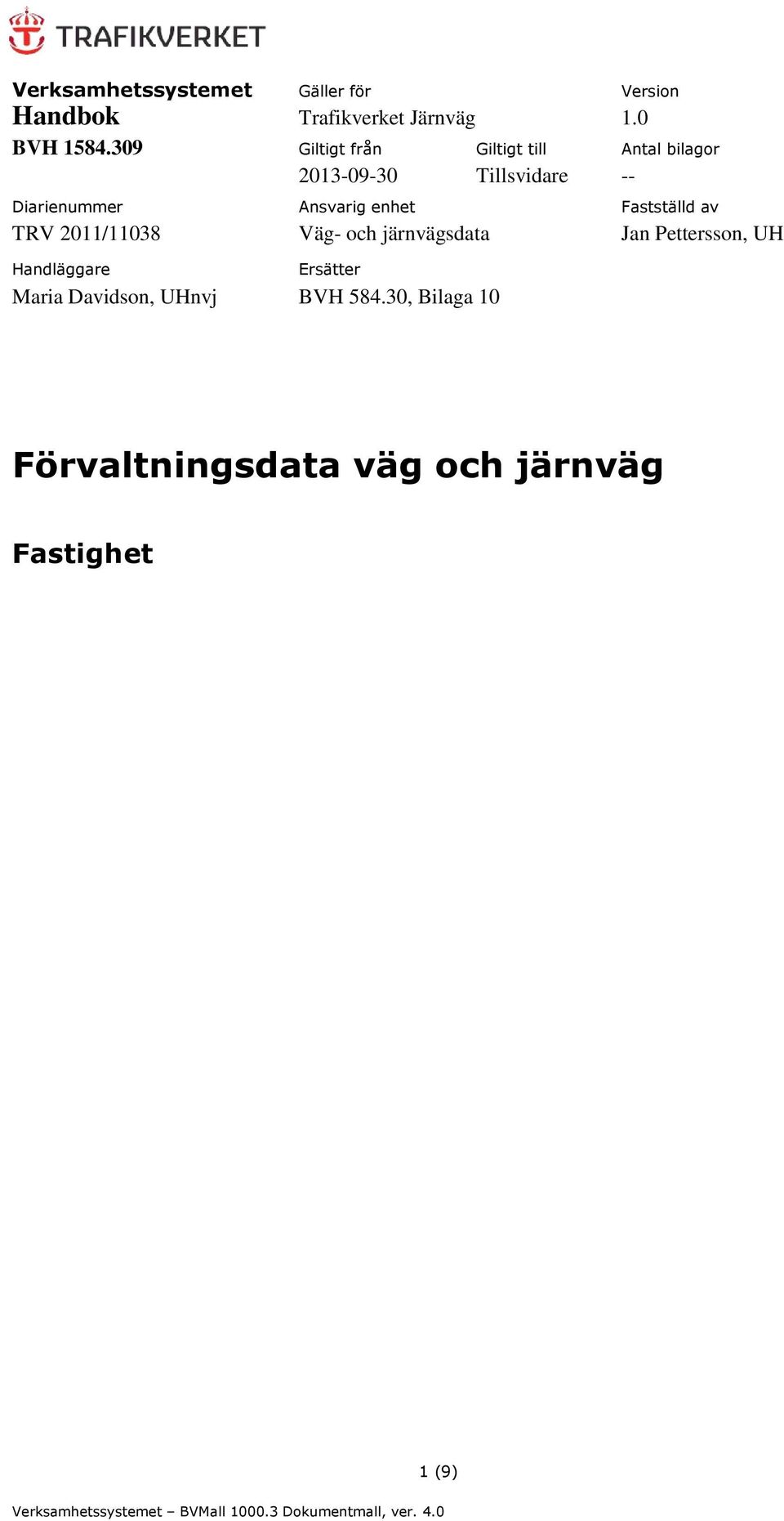 Fastställd av TRV 2011/11038 Väg- och järnvägsdata Jan Pettersson, UH Handläggare Ersätter Maria