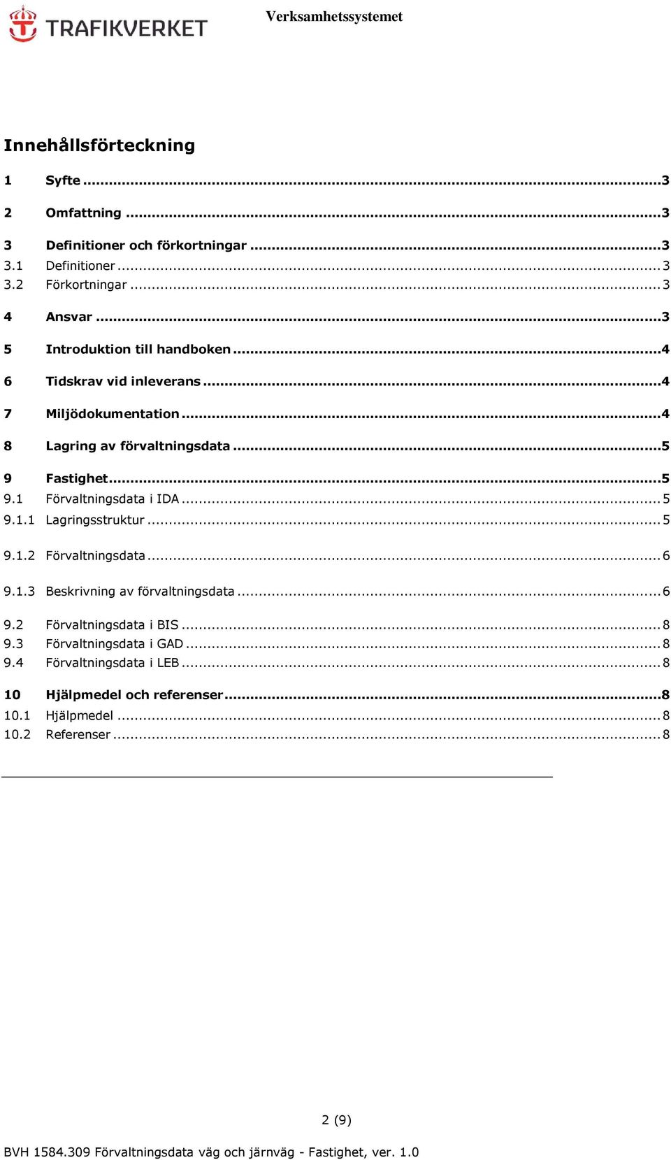 Fastighet... 5 9.1 Förvaltningsdata i IDA... 5 9.1.1 Lagringsstruktur... 5 9.1.2 Förvaltningsdata... 6 9.1.3 Beskrivning av förvaltningsdata... 6 9.2 Förvaltningsdata i BIS.