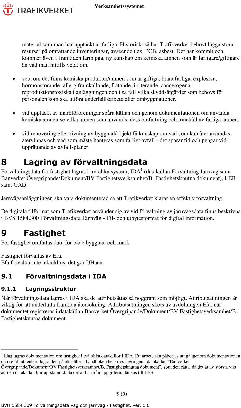 veta om det finns kemiska produkter/ämnen som är giftiga, brandfarliga, explosiva, hormonstörande, allergiframkallande, frätande, irriterande, cancerogena, reproduktionstoxiska i anläggningen och i