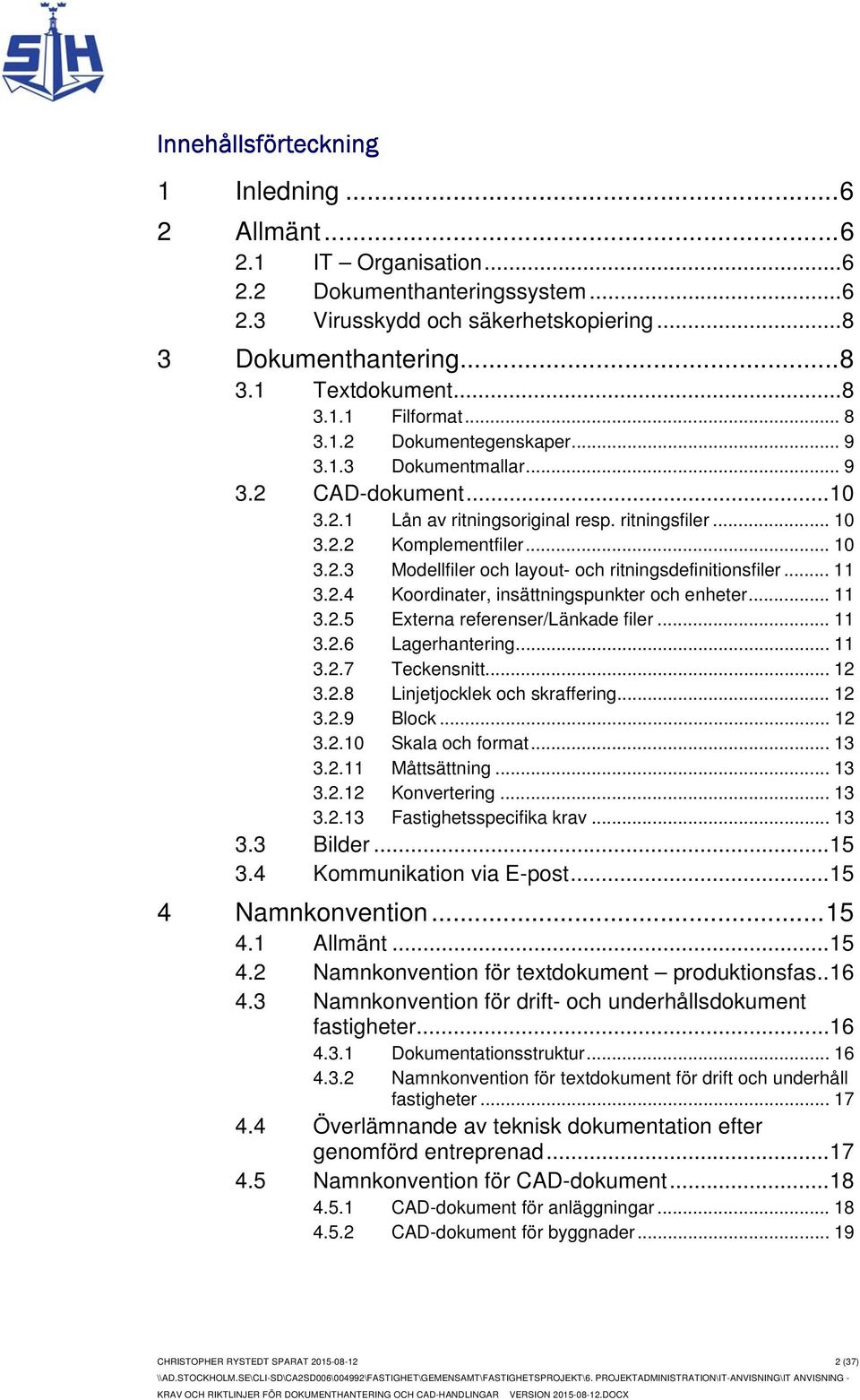 .. 11 3.2.4 Koordinater, insättningspunkter och enheter... 11 3.2.5 Externa referenser/länkade filer... 11 3.2.6 Lagerhantering... 11 3.2.7 Teckensnitt... 12 3.2.8 Linjetjocklek och skraffering... 12 3.2.9 Block.