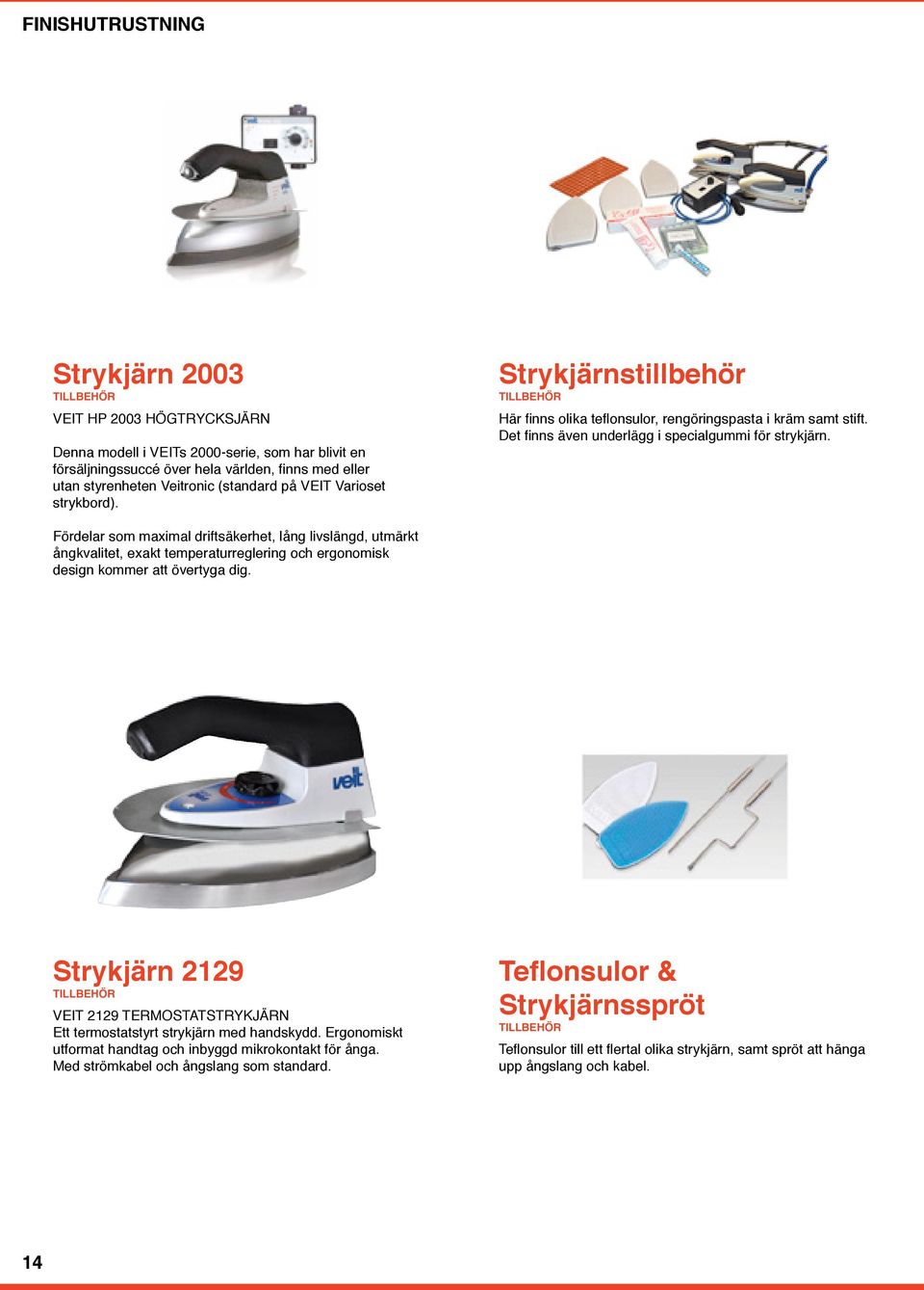 Fördelar som maximal driftsäkerhet, lång livslängd, utmärkt ångkvalitet, exakt temperaturreglering och ergonomisk design kommer att övertyga dig.