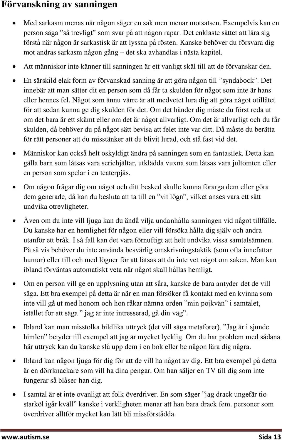 Att människor inte känner till sanningen är ett vanligt skäl till att de förvanskar den. En särskild elak form av förvanskad sanning är att göra någon till syndabock.