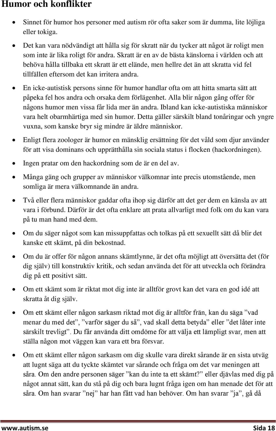 Skratt är en av de bästa känslorna i världen och att behöva hålla tillbaka ett skratt är ett elände, men hellre det än att skratta vid fel tillfällen eftersom det kan irritera andra.