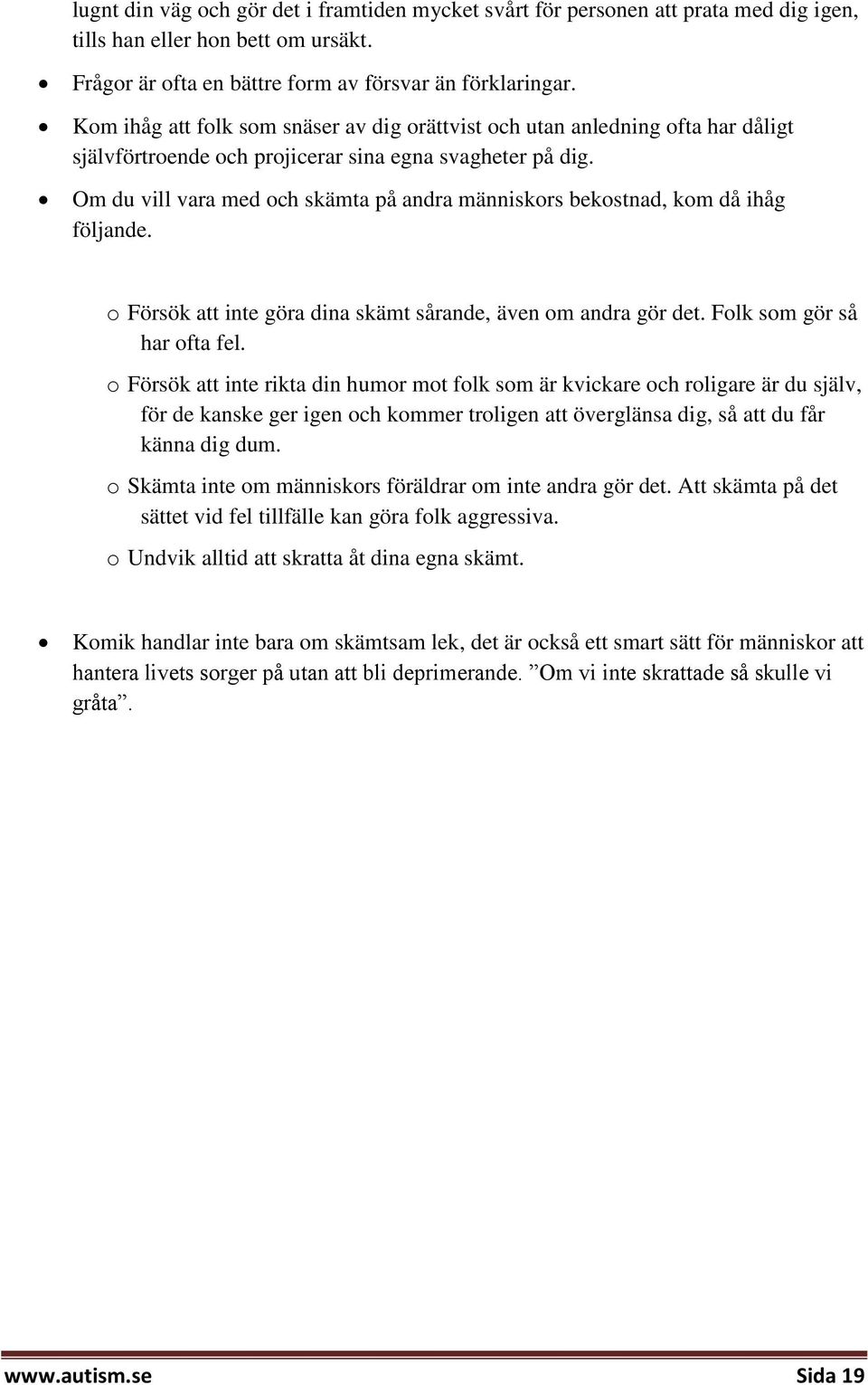 Om du vill vara med och skämta på andra människors bekostnad, kom då ihåg följande. o Försök att inte göra dina skämt sårande, även om andra gör det. Folk som gör så har ofta fel.