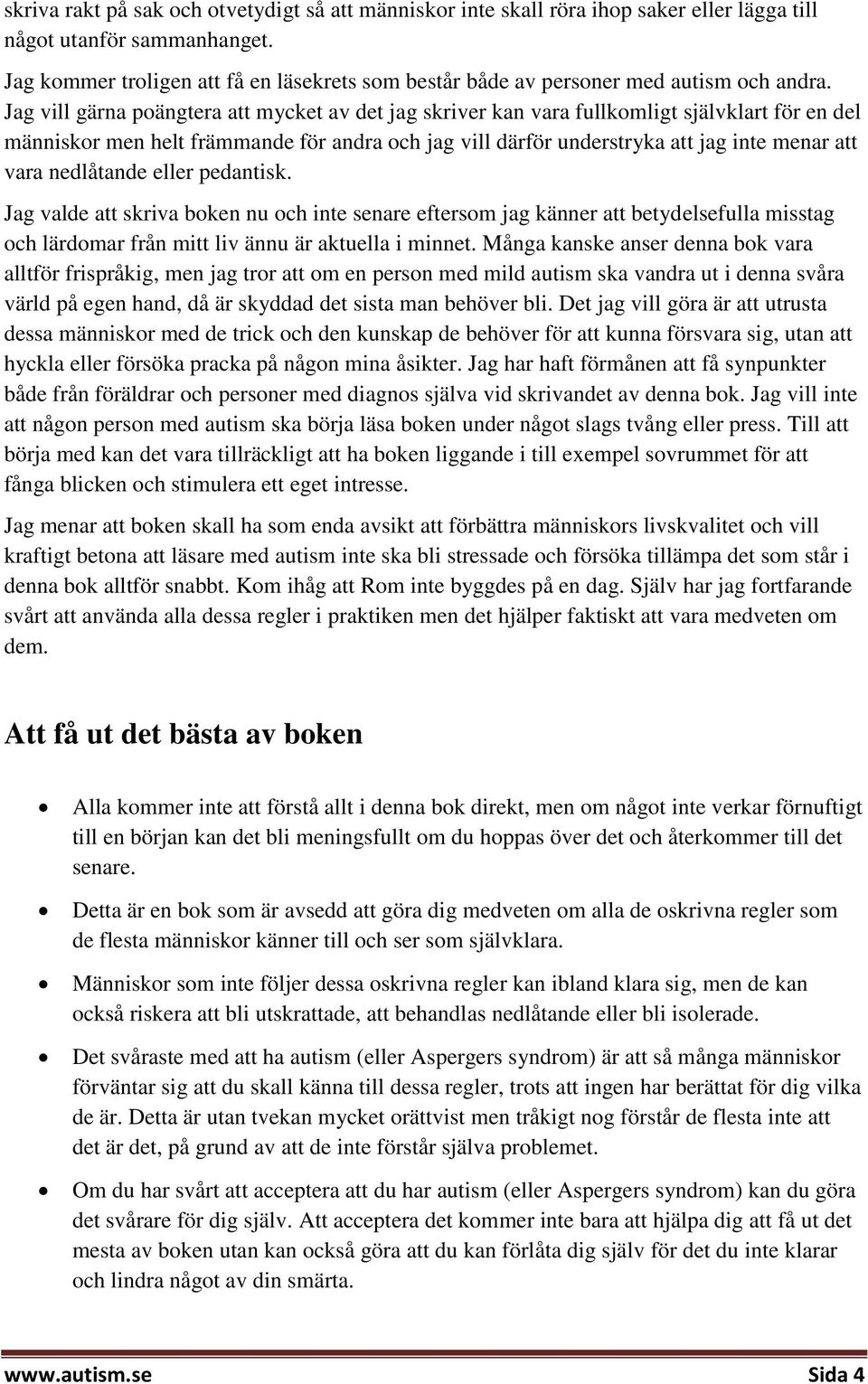 Jag vill gärna poängtera att mycket av det jag skriver kan vara fullkomligt självklart för en del människor men helt främmande för andra och jag vill därför understryka att jag inte menar att vara